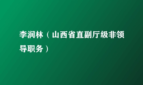 李润林（山西省直副厅级非领导职务）