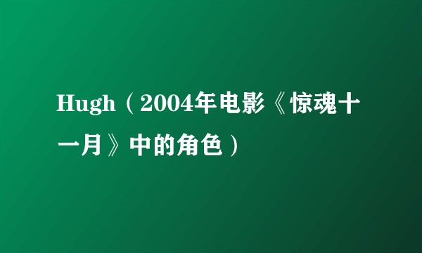 Hugh（2004年电影《惊魂十一月》中的角色）