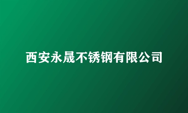 西安永晟不锈钢有限公司