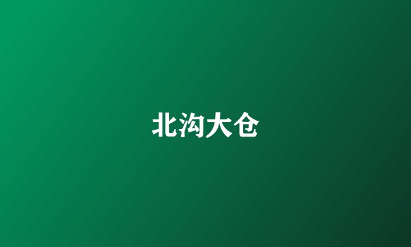 北沟大仓