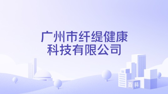 广州市纤缇健康科技有限公司