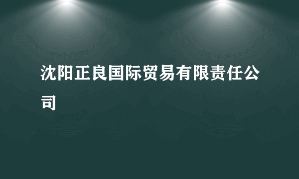 沈阳正良国际贸易有限责任公司