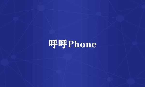 呼呼Phone