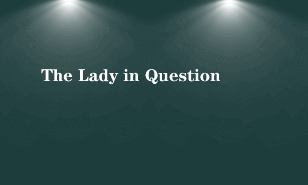 The Lady in Question