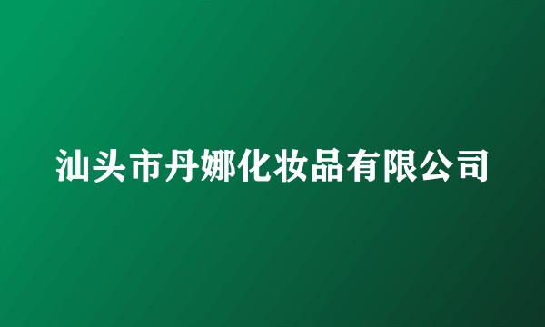 汕头市丹娜化妆品有限公司