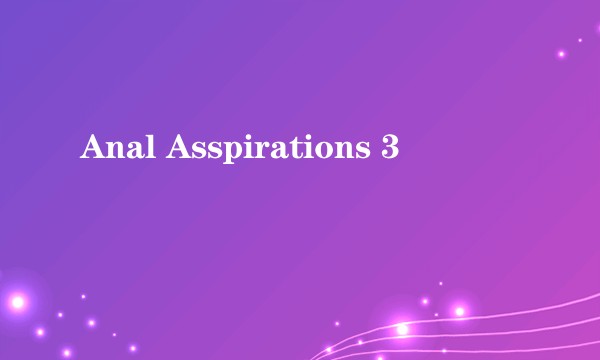 Anal Asspirations 3