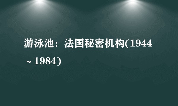 游泳池：法国秘密机构(1944～1984)