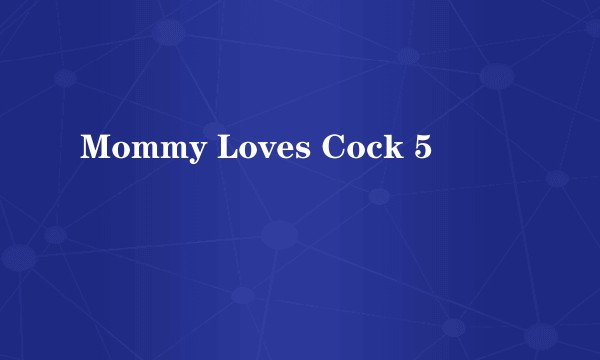 Mommy Loves Cock 5