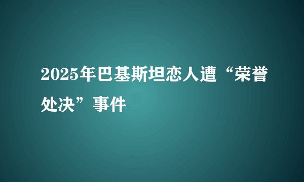 2025年巴基斯坦恋人遭“荣誉处决”事件