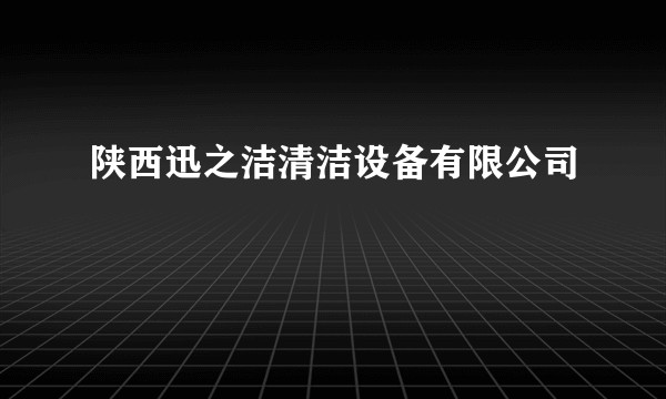 陕西迅之洁清洁设备有限公司