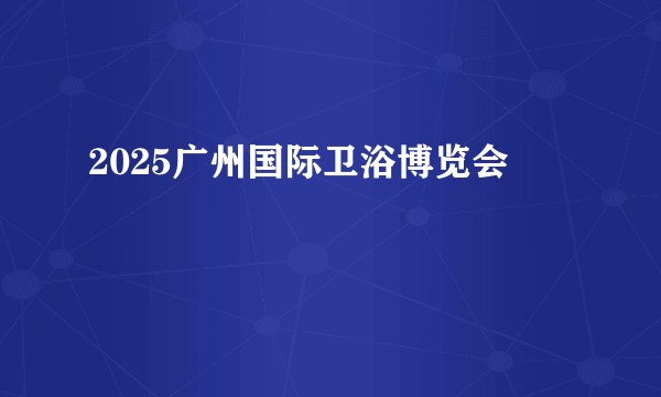 2025广州国际卫浴博览会