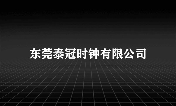 东莞泰冠时钟有限公司