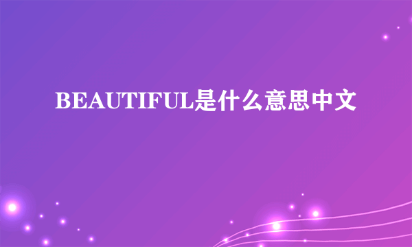 BEAUTIFUL是什么意思中文