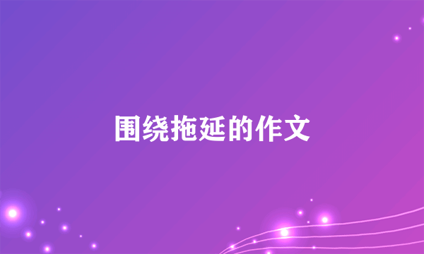 围绕拖延的作文