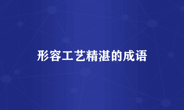 形容工艺精湛的成语