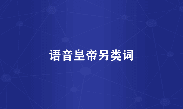 语音皇帝另类词