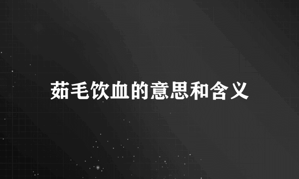 茹毛饮血的意思和含义