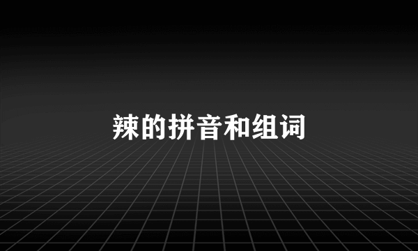 辣的拼音和组词