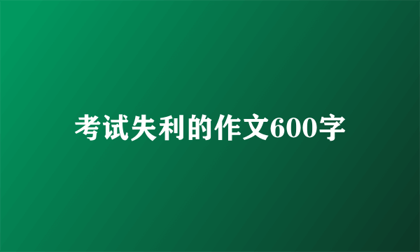 考试失利的作文600字