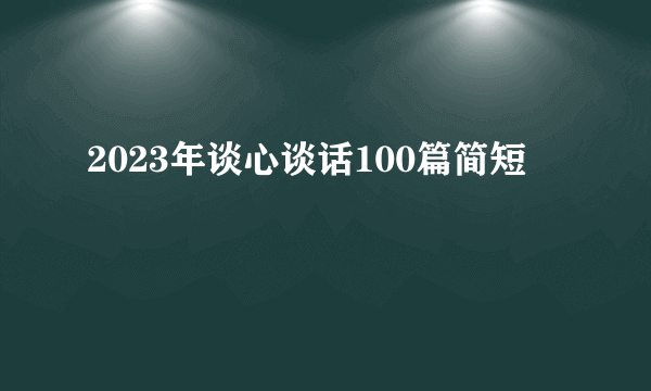 2023年谈心谈话100篇简短