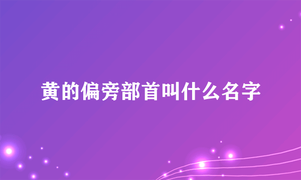 黄的偏旁部首叫什么名字