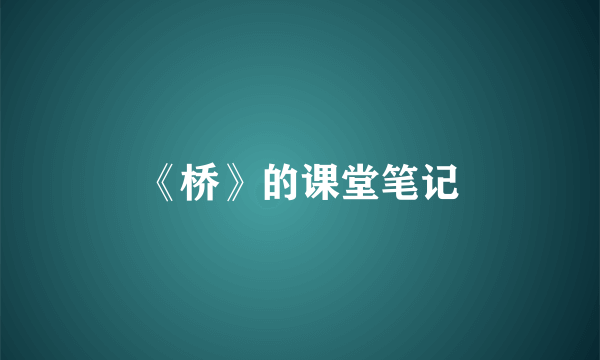 《桥》的课堂笔记