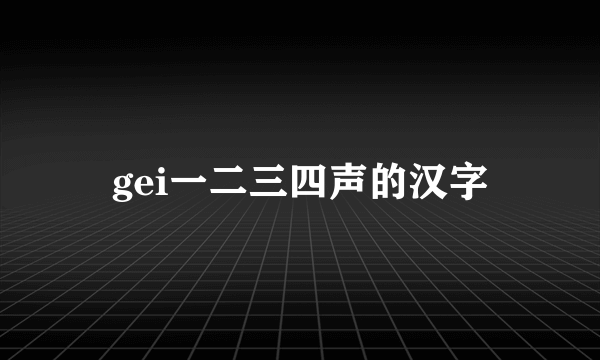 gei一二三四声的汉字