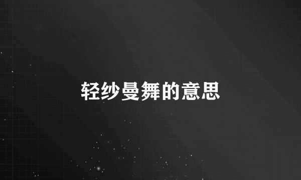 轻纱曼舞的意思