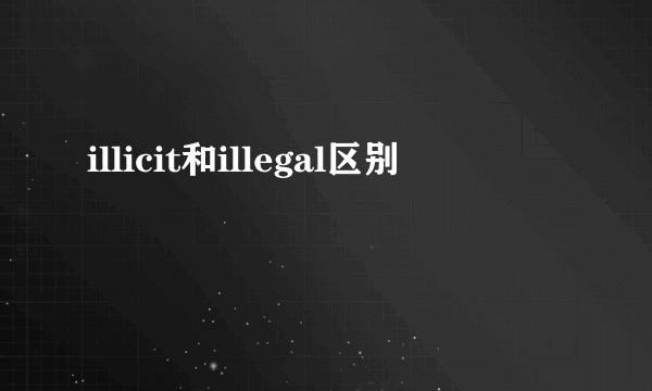 illicit和illegal区别