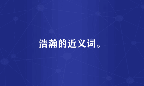 浩瀚的近义词。