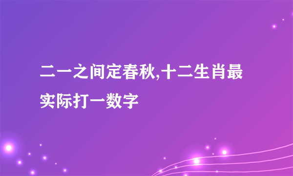二一之间定春秋,十二生肖最实际打一数字