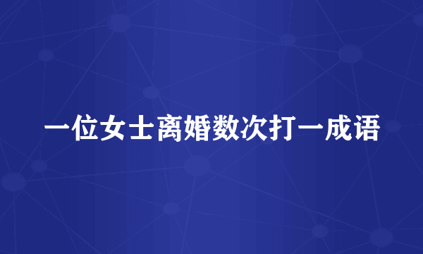 一位女士离婚数次打一成语