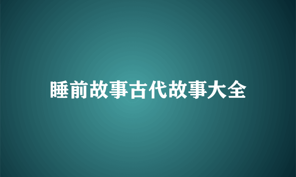 睡前故事古代故事大全