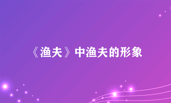 《渔夫》中渔夫的形象
