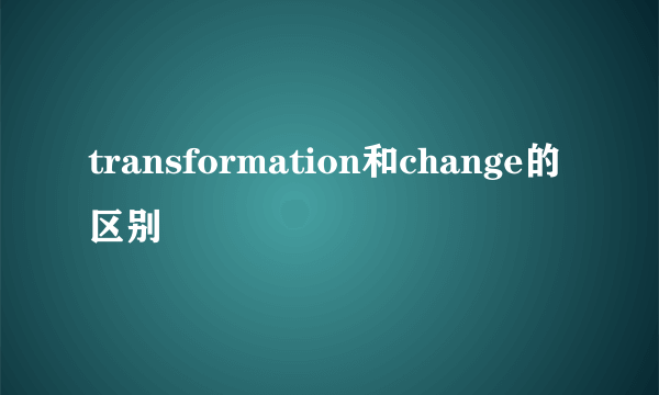 transformation和change的区别