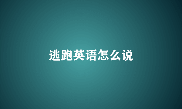 逃跑英语怎么说