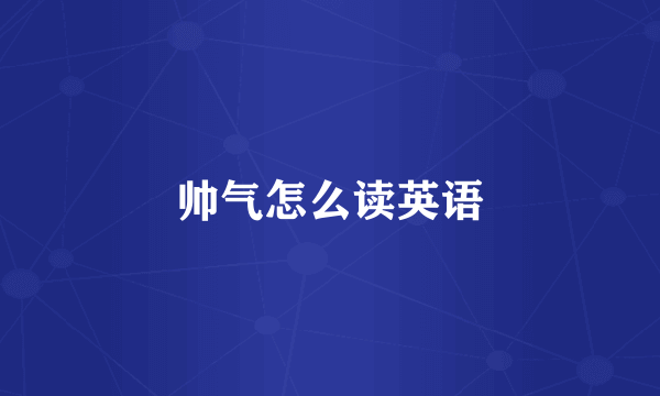 帅气怎么读英语