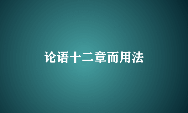 论语十二章而用法