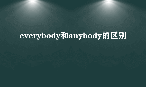 everybody和anybody的区别