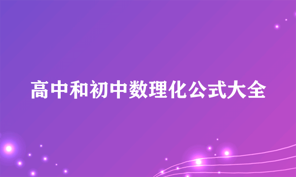 高中和初中数理化公式大全