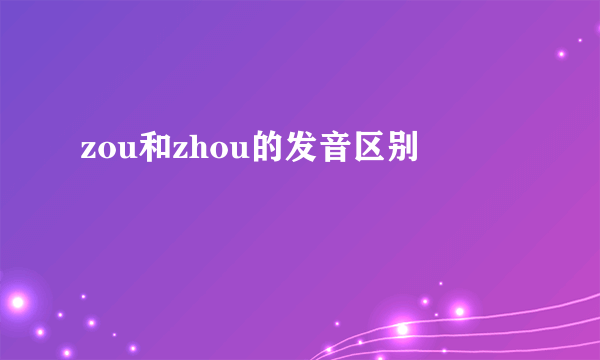 zou和zhou的发音区别
