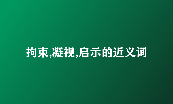 拘束,凝视,启示的近义词