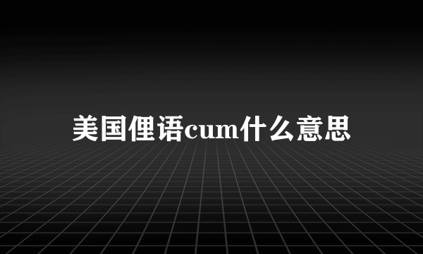 美国俚语cum什么意思