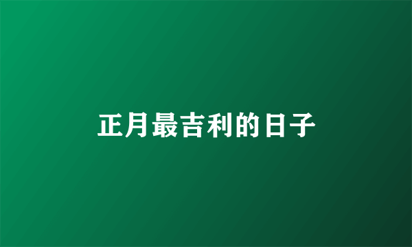 正月最吉利的日子