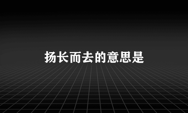 扬长而去的意思是