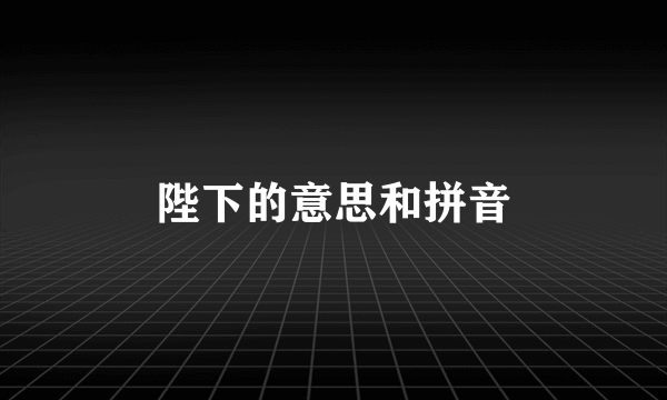 陛下的意思和拼音
