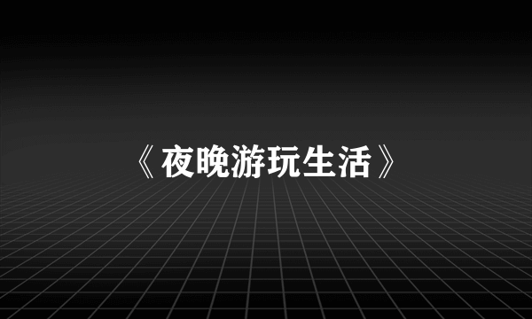 《夜晚游玩生活》