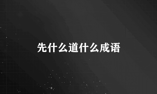 先什么道什么成语