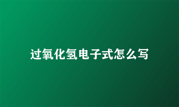 过氧化氢电子式怎么写
