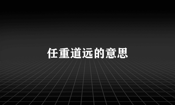 任重道远的意思